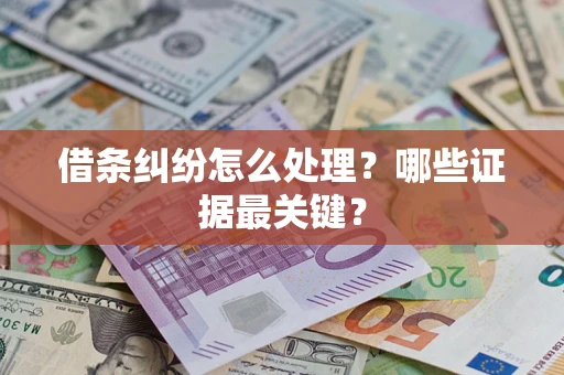 北京借条纠纷怎么处理？哪些证据最关键？