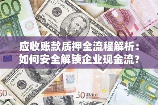 北京应收账款质押全流程解析：如何安全解锁企业现金流？