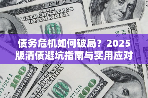北京债务危机如何破局？2025版清债避坑指南与实用应对策略