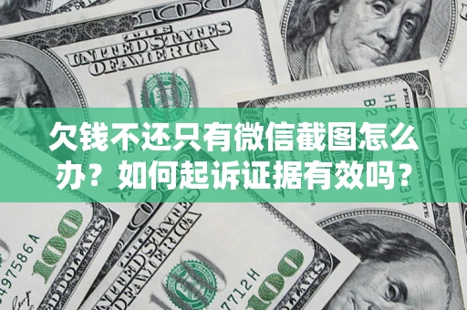 北京欠钱不还只有微信截图怎么办？如何起诉证据有效吗？