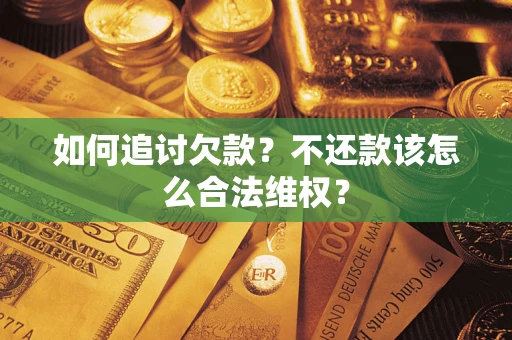 北京如何追讨欠款？不还款该怎么合法维权？