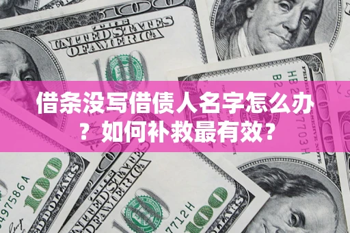 北京借条没写借债人名字怎么办？如何补救最有效？