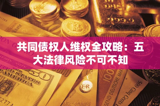 北京共同债权人维权全攻略：五大法律风险不可不知