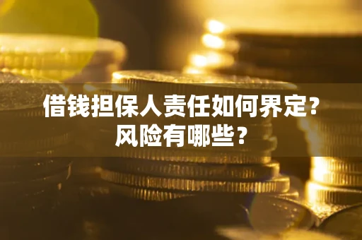 北京借钱担保人责任如何界定?风险有哪些? 北京借钱担保人责任如何界定?风险有哪些?