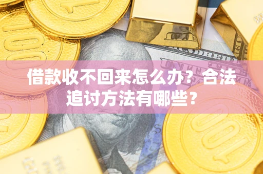 北京借款收不回来怎么办？合法追讨方法有哪些？