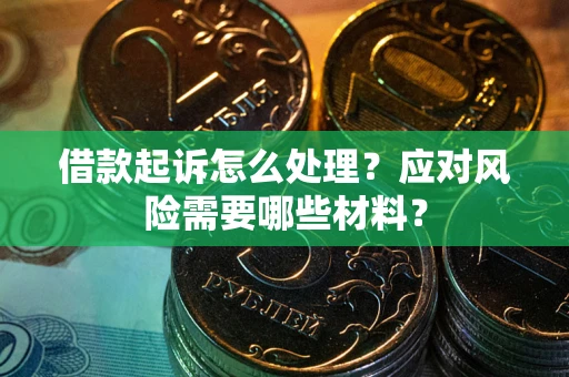 北京借款起诉怎么处理？应对风险需要哪些材料？