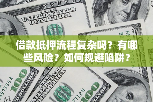 北京借款抵押流程复杂吗？有哪些风险？如何规避陷阱？
