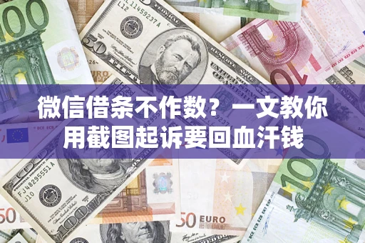 北京微信借条不作数？一文教你用截图起诉要回血汗钱