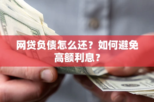 北京网贷负债怎么还？如何避免高额利息？