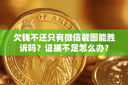 北京欠钱不还只有微信截图能胜诉吗？证据不足怎么办？