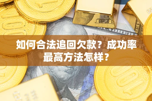 北京如何合法追回欠款？成功率最高方法怎样？