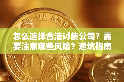 北京怎么选择合法讨债公司？需要注意哪些风险？避坑指南来了！