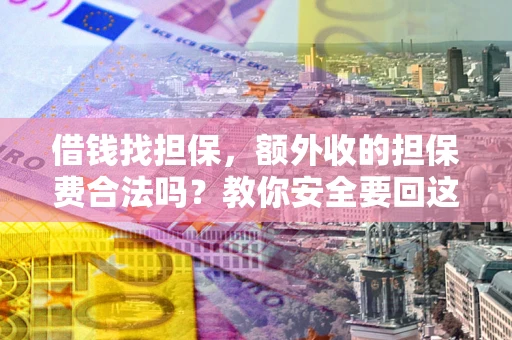 北京借钱找担保，额外收的担保费合法吗？教你安全要回这笔钱