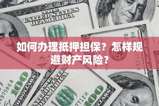北京如何办理抵押担保？怎样规避财产风险？