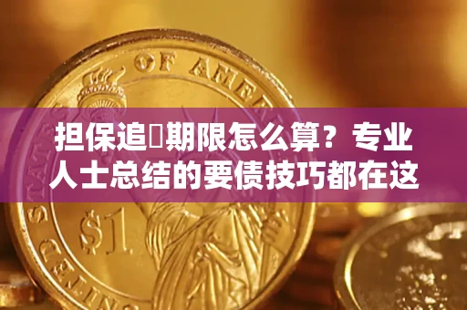 北京担保追償期限怎么算？专业人士总结的要债技巧都在这里了