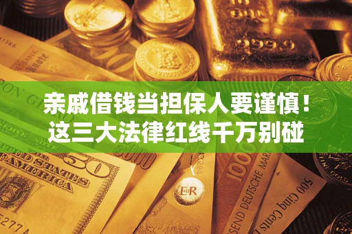 北京亲戚借钱当担保人要谨慎！这三大法律红线千万别碰