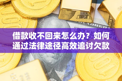 北京借款收不回来怎么办？如何通过法律途径高效追讨欠款？