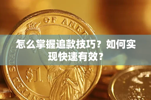 北京怎么掌握追款技巧？如何实现快速有效？