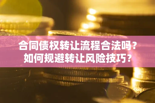 北京合同债权转让流程合法吗？如何规避转让风险技巧？