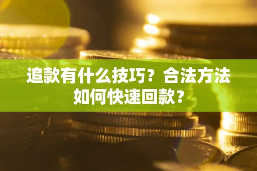 北京追款有什么技巧？合法方法如何快速回款？