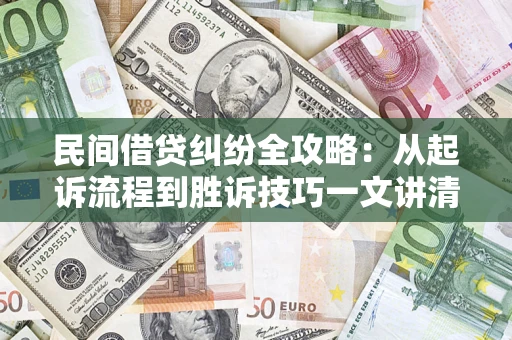 北京民间借贷纠纷全攻略：从起诉流程到胜诉技巧一文讲清