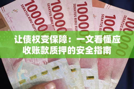 北京让债权变保障：一文看懂应收账款质押的安全指南