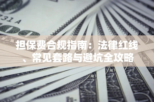 北京担保费合规指南：法律红线、常见套路与避坑全攻略
