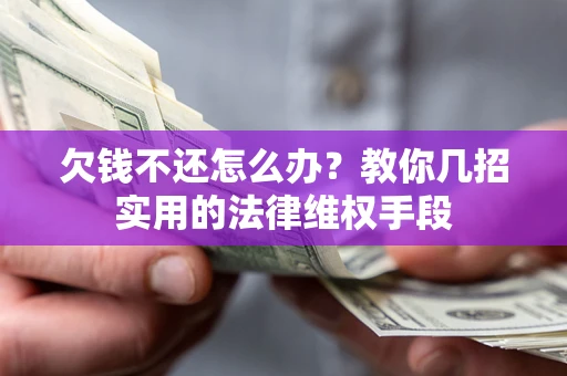 北京欠钱不还怎么办？教你几招实用的法律维权手段