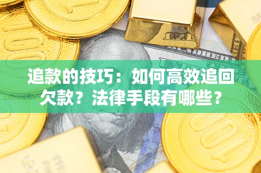 北京追款的技巧：如何高效追回欠款？法律手段有哪些？