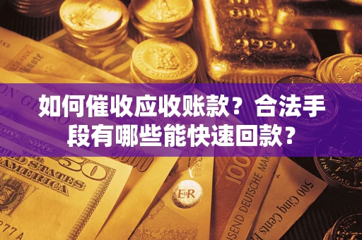 北京如何催收应收账款？合法手段有哪些能快速回款？