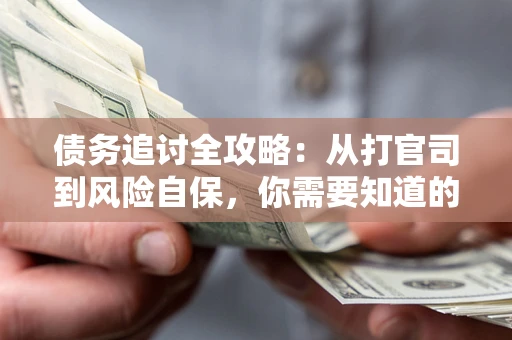 北京债务追讨全攻略：从打官司到风险自保，你需要知道的法律智慧