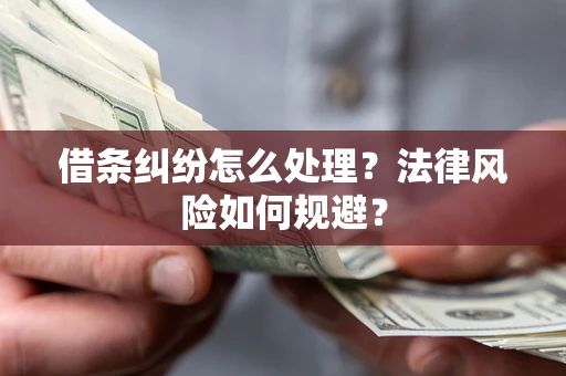 北京借条纠纷怎么处理？法律风险如何规避？