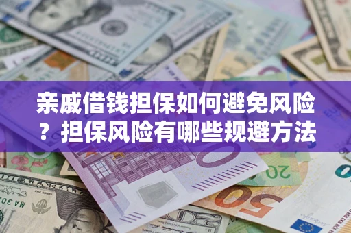 北京亲戚借钱担保如何避免风险？担保风险有哪些规避方法？
