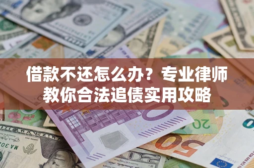 北京借款不还怎么办？专业律师教你合法追债实用攻略