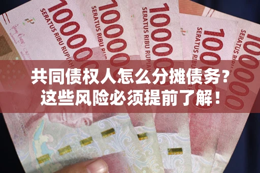 北京共同债权人怎么分摊债务？这些风险必须提前了解！
