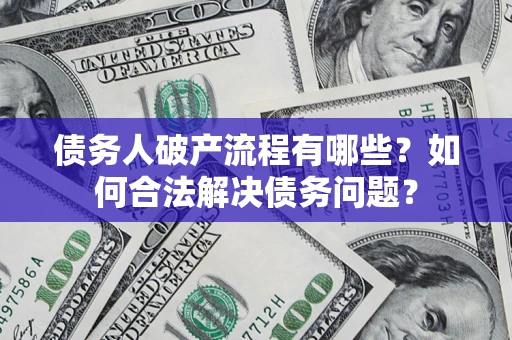 北京债务人破产流程有哪些？如何合法解决债务问题？