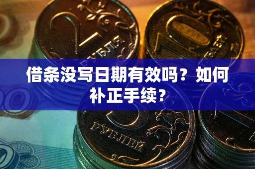 北京借条没写日期有效吗？如何补正手续？