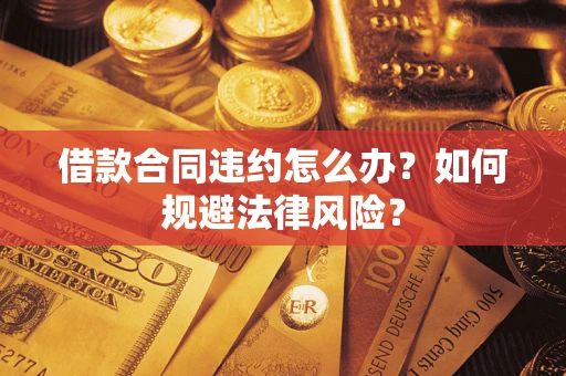 北京借款合同违约怎么办？如何规避法律风险？
