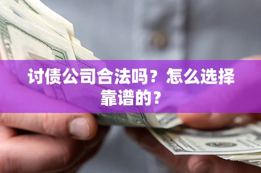 北京讨债公司合法吗？怎么选择靠谱的？
