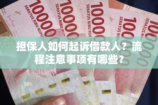 北京担保人如何起诉借款人？流程注意事项有哪些？
